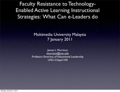 Faculty Resistance to TechnologyEnabled Active Learning Instructional Strategies: What Can e-Leaders do Multimedia University Malaysia 7 January 2011 James L. Morrison 