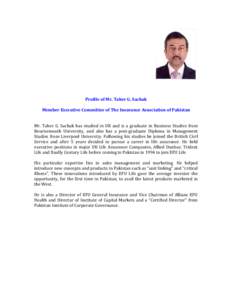 Profile of Mr. Taher G. Sachak Member Executive Committee of The Insurance Association of Pakistan Mr. Taher G. Sachak has studied in UK and is a graduate in Business Studies from Bournemouth University, and also has a p