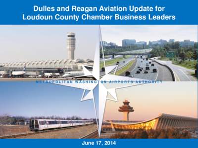 Dulles and Reagan Aviation Update for Loudoun County Chamber Business Leaders M ET R O P O L IT A N W A S H I N GT O N A I R P O RT S A UT H O R ITY METROPOLITAN WASHINGTON AIRPORTS AUTHORITY