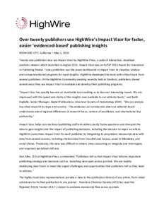 Over twenty publishers use HighWire’s Impact Vizor for faster, easier ‘evidenced-based’ publishing insights REDWOOD CITY, California – May 5, 2016 Twenty-one publishers now use Impact Vizor by HighWire Press, a s