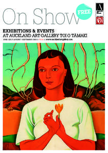 On Show EXHIBITIONS & EVENTS AT AUCKLAND ART GALLERY TOI O TĀMAKI J U NE / J U L Y / A UG U ST / SE PT E MB E R[removed]FREE //  www.aucklandartgallery.com