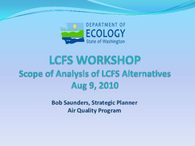 Low Carbon Fuel Standards - LCFS  Workshop - Scope of Analysis of LCFS Alternatives - August 9, 2010