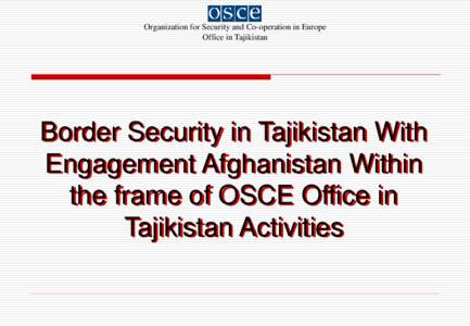 Organization for Security and Co-operation in Europe Office in Tajikistan Border Security in Tajikistan With Engagement Afghanistan Within the frame of OSCE Office in