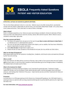 EBOLA Frequently Asked Questions PATIENT AND VISITOR EDUCATION At this time, we have not received any patients with Ebola. The risk of an Ebola outbreak in the U.S. is very low. Infection occurs only after having direct,