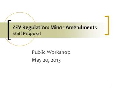 ZEV Regulation: Minor Amendments Staff Proposal Public Workshop May 20, 2013