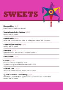 SWEETS Mexican Flan | £4.75 Baked caramel topped set dessert Tequila Sticky Toffee Pudding | £5.25 Served with ice cream Pecan Nut Pie | £5.25