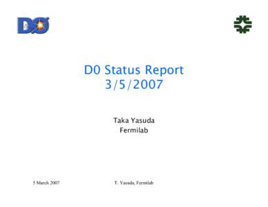D0 Status Report[removed]Taka Yasuda Fermilab  5 March 2007