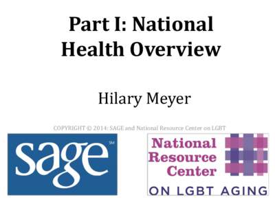 Part I: National Health Overview Hilary Meyer COPYRIGHT © 2014: SAGE and National Resource Center on LGBT  LGBT Older Adult
