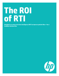 The ROI of RTI Hospitals are using real-time intelligence (RTI) to improve patient flow—for a healthier bottom line.  White paper | HP/Central Logic Patient Flow ROI Solution