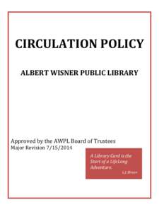 CIRCULATION POLICY ALBERT WISNER PUBLIC LIBRARY Approved by the AWPL Board of Trustees Major Revision[removed]A Library Card is the