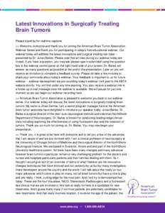 Latest Innovations In Surgically Treating Brain Tumors Please stand by for realtime captions. >> Welcome, everyone and thank you for joining the American Brain Tumor Association Webinar Series and thank you for participa