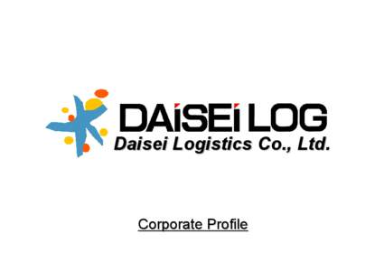 Daisei Logistics Co., Ltd.  Corporate Profile Corporate Philosophy Smile & Clean