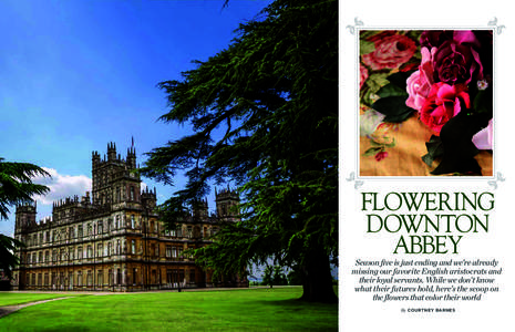 FLOWERING DOWNTON ABBEY Season five is just ending and we’re already missing our favorite English aristocrats and