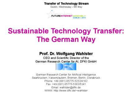 Transfer of Technology Stream Dublin, Wednesday – 8th May Sustainable Technology Transfer: The German Way Prof. Dr. Wolfgang Wahlster