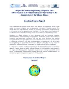 Project for the Strengthening of Spatial Data Infrastructure in Member States and Territories of the Association of Caribbean States Geodesy Course Report One of the important phases of the project is to improve the capa