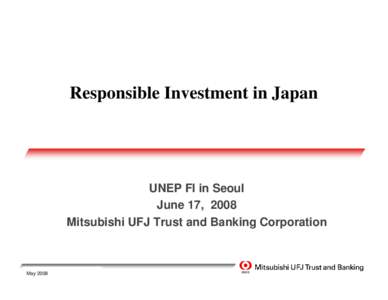 Responsible Investment in Japan  UNEP FI in Seoul June 17, 2008 Mitsubishi UFJ Trust and Banking Corporation