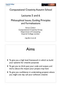 Computational Creativity Autumn School  Lectures 5 and 6 Philosophical Issues, Guiding Principles and Formalisations Simon Colton