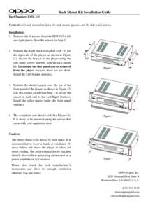 Rack Mount Kit Installation Guide Part Number: RMK-105 Contents: (2) rack mount brackets, (2) rack mount spacers, and (4) side panel screws. Installation: 1. Remove the 4 screws from the BDP-105’s left and right panels