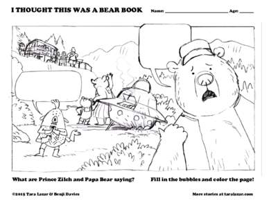 I THOUGHT THIS WAS A BEAR BOOK  	
  	
  	
  	
  	
  What are Prince Zilch and Papa Bear saying? ©2015 Tara Lazar & Benji Davies  Name: _______________________________ Age: _______