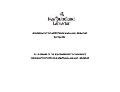 GOVERNMENT OF NEWFOUNDLAND AND LABRADOR Service NL 2013 REPORT OF THE SUPERINTENDENT OF INSURANCE INSURANCE STATISTICS FOR NEWFOUNDLAND AND LABRADOR