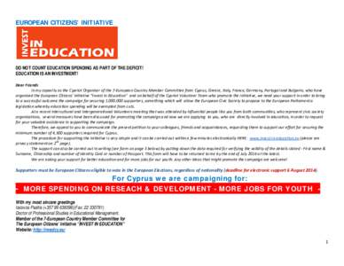 EUROPEAN CITIZENS’ INITIATIVE  DO NOT COUNT EDUCATION SPENDING AS PART OF THE DEFICIT! EDUCATION IS AN INVESTMENT! Dear Friends In my capacity as the Cypriot Organiser of the 7-European Country Member Committee from Cy