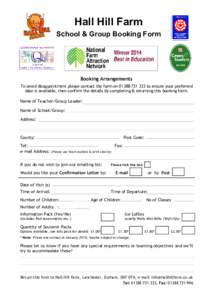 Hall Hill Farm School & Group Booking Form Booking Arrangements To avoid disappointment please contact the farm on[removed]to ensure your preferred date is available, then confirm the details by completing & return