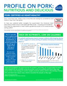 PROFILE ON PORK: NUTRITIOUS AND DELICIOUS PORK CERTIFIED AS HEART-HEALTHY Now, more than ever, today’s busy consumers are looking for convenience and foods to help them feel good. To help your patients better navigate 