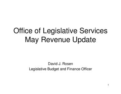 Office of Legislative Services May Revenue Update David J. Rosen Legislative Budget and Finance Officer