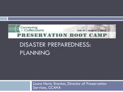 DISASTER PREPAREDNESS: PLANNING Laura Hortz Stanton, Director of Preservation Services, CCAHA