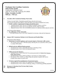 Washington State Gambling Commission Study Session Agenda Comfort Inn Conference Center 1620 74th Avenue NW, Tumwater, WA[removed]Friday, November 14, 2014 9:00 a.m. – 9:45 a.m.