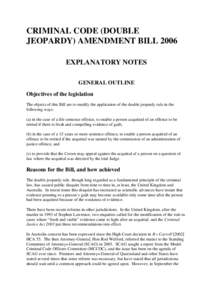 CRIMINAL CODE (DOUBLE JEOPARDY) AMENDMENT BILL 2006 EXPLANATORY NOTES GENERAL OUTLINE Objectives of the legislation The objects of this Bill are to modify the application of the double jeopardy rule in the