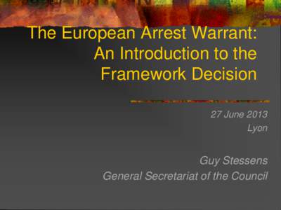 The European Arrest Warrant: An Introduction to the Framework Decision 27 June 2013 Lyon