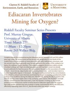 Ediacaran Invertebrates Mining for Oxygen? Riddell Faculty Seminar Series Presents Prof. Murray Gingras, University of Alberta
