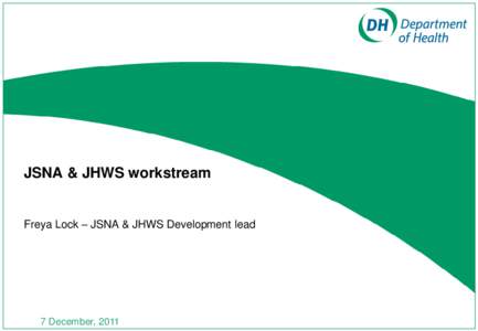 JSNA & JHWS workstream  Freya Lock – JSNA & JHWS Development lead 7 December, 2011