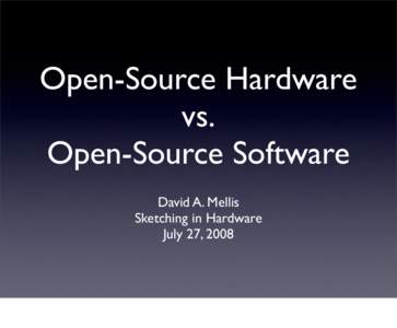 Open-Source Hardware vs. Open-Source Software David A. Mellis Sketching in Hardware July 27, 2008