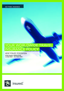 ACE TRAVEL INSURANCE  YOUR WORLDWIDE TRAVEL INSURANCE POLICY KENT POLICE FEDERATION Policy Number: UKBOTC47187