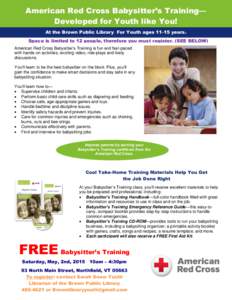 American Red Cross Babysitter’s Training— Developed for Youth like You! At the Brown Public Library For Youth agesyears. S Space is limited to 12 people, therefore you must register. (SEE BELOW) American Red C