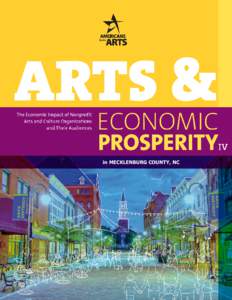 in MECKLENBURG COUNTY, NC  Arts and Economic Prosperity IV was conducted by Americans for the Arts, the nation’s leading nonprofit organization for advancing the arts in America. Established in 1960, we are dedicated 