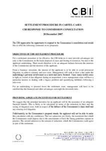 SETTLEMENT PROCEDURE IN CARTEL CASES CBI RESPONSE TO COMMISSION CONSULTATION 20 December 2007 The CBI appreciates the opportunity to respond to the Commission’s consultation and would like to offer the following commen