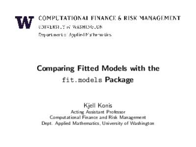 Comparing Fitted Models with the fit.models Package Kjell Konis Acting Assistant Professor Computational Finance and Risk Management Dept. Applied Mathematics, University of Washington