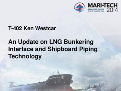 T-402 Ken Westcar  An Update on LNG Bunkering Interface and Shipboard Piping Technology