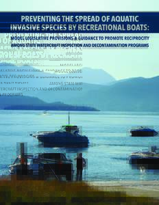 Preventing the Spread of Aquatic Invasive Species by Recreational Boats: Model Legislative Provisions & Guidance to Promote Reciprocity among State Watercraft Inspection and Decontamination Programs This document was pr