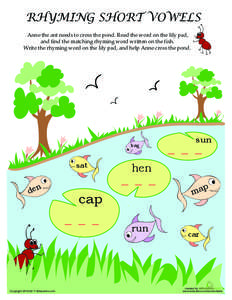 RHYMING SHORT VOWELS Anne the ant needs to cross the pond. Read the word on the lily pad, and find the matching rhyming word written on the fish. Write the rhyming word on the lily pad, and help Anne cross the pond.  bag
