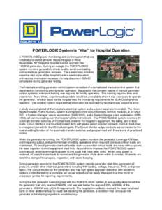 POWERLOGIC System is “Vital” for Hospital Operation A POWERLOGIC power monitoring and control system that was installed and tested at Helen Hayes Hospital in West Haverstraw, NY helps the hospital monitor and test th