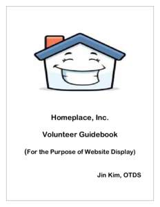 Homeplace, Inc. Volunteer Guidebook (For the Purpose of Website Display) Jin Kim, OTDS  2
