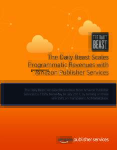 The Daily Beast Scales Programmatic Revenues with Amazon Publisher Services The Daily Beast increased its revenue from Amazon Publisher Services by 175% from May to July 2017, by turning on three new SSPs on Transparent 