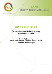 ENAR SHADOW REPORT Racism and related discriminatory practices in Latvia Boris Koltchanov, based on materials collected by the Latvian Centre for Human Rights