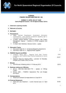 AGENDA FNQROC BOARD MEETING NO. 106 MONDAY 14 APRIL 2014 AT 10AM Cairns Regional Council, Spence Street, Cairns 1. Chairman’s opening remarks 2. Welcome to Country