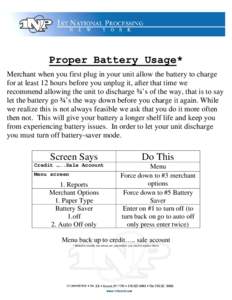 Proper Battery Usage* Merchant when you first plug in your unit allow the battery to charge for at least 12 hours before you unplug it, after that time we recommend allowing the unit to discharge ¾’s of the way, that 