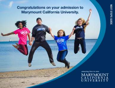 NEXT STEPS GUIDE  Congratulations on your admission to Marymount California University.  Welcome to the Marymount California University family.
